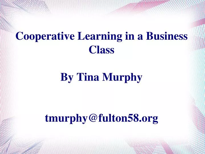 cooperative learning in a business class by tina murphy tmurphy@fulton58 org