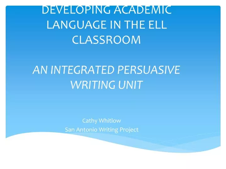 developing academic language in the ell classroom an integrated persuasive writing unit