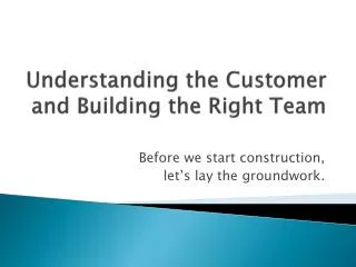 Understanding the Customer and Building the Right Team