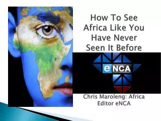 How To See Africa Like You Have Never Seen It Before Chris Maroleng: Africa Editor eNCA