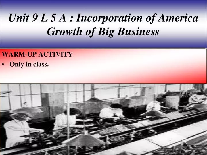 unit 9 l 5 a incorporation of america growth of big business