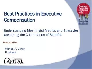 Best Practices in Executive Compensation Understanding Meaningful Metrics and Strategies Governing the Coordination of B