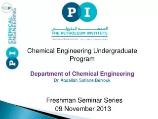 Chemical Engineering Undergraduate Program Department of Chemical Engineering Dr. Abdallah Sofiane Berrouk Freshman Sem