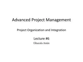 Advanced Project Management Project Organization and Integration