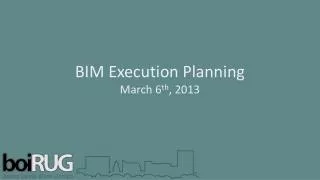 BIM Execution Planning March 6 th , 2013