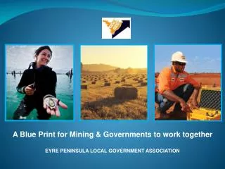 A Blue Print for Mining &amp; Governments to work together EYRE PENINSULA LOCAL GOVERNMENT ASSOCIATION