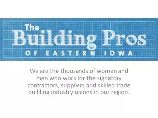 We are the thousands of women and men who work for the signatory contractors, suppliers and skilled trade building indus