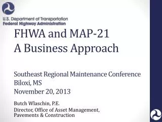 FHWA and MAP-21 A Business Approach Southeast Regional Maintenance Conference Biloxi, MS November 20, 2013