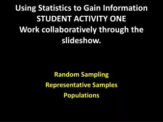 Using Statistics to Gain Information STUDENT ACTIVITY ONE Work collaboratively through the slideshow.