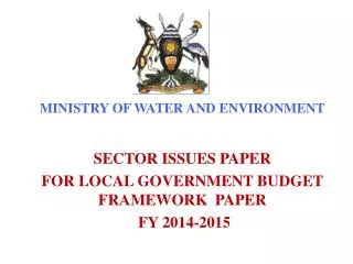 MINISTRY OF WATER AND ENVIRONMENT SECTOR ISSUES PAPER FOR LOCAL GOVERNMENT BUDGET FRAMEWORK PAPER FY 2014-2015