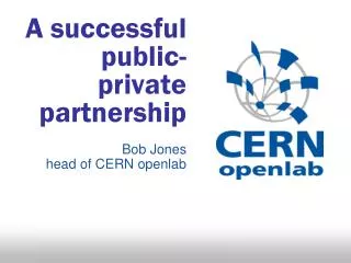 A successful public-private partnership Bob Jones head of CERN openlab