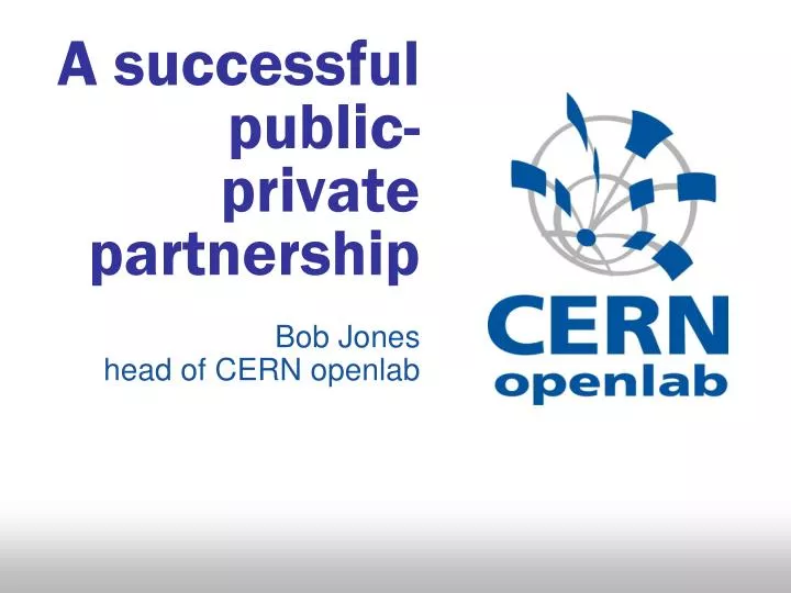a successful public private partnership bob jones head of cern openlab