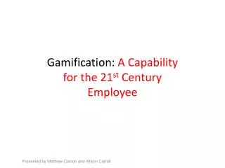 Gamification : A Capability for the 21 st Century Employee