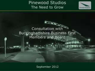 Pinewood Studios The Need to Grow Consultation with Buckinghamshire Business First Members and Board