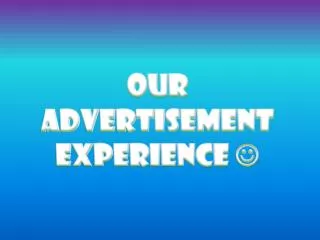 Our Advertisement Experience ?
