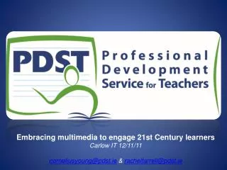 Embracing multimedia to engage 21st Century learners Carlow IT 12/11/11 corneliusyoung@pdst.ie &amp; rachelfarrell@pds
