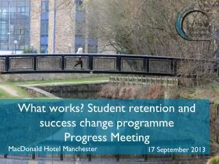 What works? Student retention and success c hange programme Progress Meeting