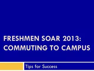 Freshmen SOAR 2013: Commuting To Campus