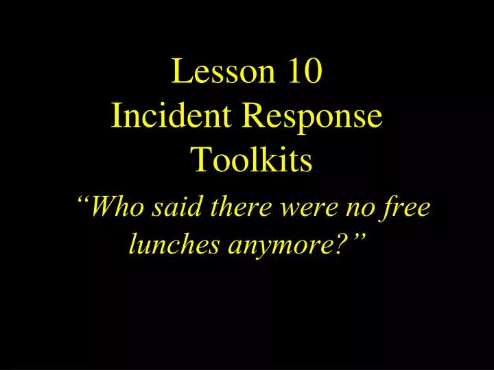 lesson 10 incident response toolkits who said there were no free lunches anymore