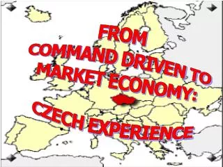 FROM COMMAND DRIVEN TO MARKET ECONOMY: CZECH EXPERIENCE
