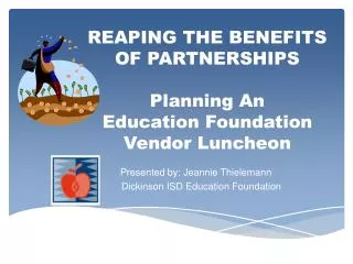 REAPING THE BENEFITS OF PARTNERSHIPS Planning An Education Foundation Vendor Luncheon