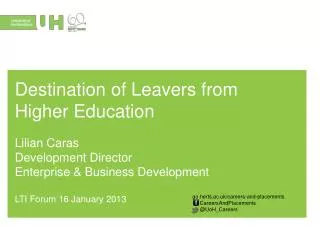 Destination of Leavers from Higher Education Lilian Caras Development Director Enterprise &amp; Business Development L