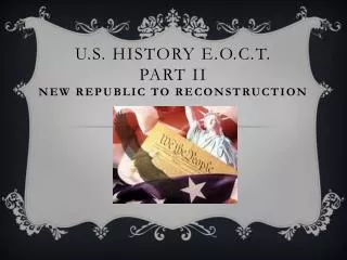 U.S. History E.O.C.T . Part II New Republic to Reconstruction
