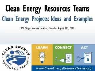 Clean Energy Resources Teams Clean Energy Projects: Ideas and Examples Will Steger Summer Institute, Thursday, August 11