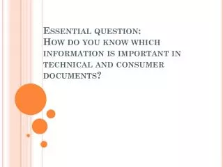 Essential question: How do you know which information is important in technical and consumer documents?