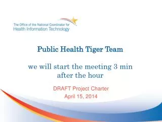 Public Health Tiger Team we will start the meeting 3 min after the hour