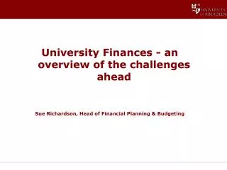 University Finances - an overview of the challenges ahead Sue Richardson, Head of Financial Planning &amp; Budgeting