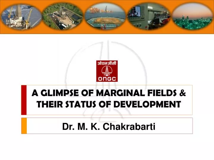 a glimpse of marginal fields their status of development dr m k chakrabarti