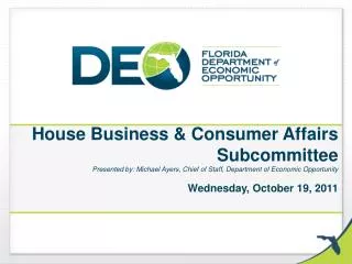 House Business &amp; Consumer Affairs Subcommittee Presented by: Michael Ayers, Chief of Staff, Department of Economic O