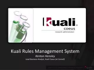 Kuali Rules Management System Kenton Hensley Lead Business Analyst, Kuali Coeus (at Cornell)