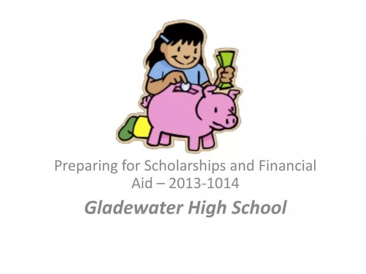 preparing for scholarships and financial aid 2013 1014 gladewater high school