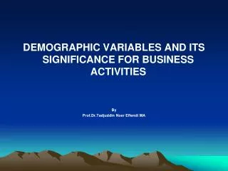 DEMOGRAPHIC VARIABLES AND ITS SIGNIFICANCE FOR BUSINESS ACTIVITIES By Prof.Dr.Tadjuddin Noer Effendi MA