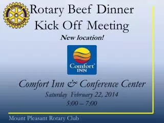 Rotary Beef Dinner Kick Off Meeting New location! Comfort Inn &amp; Conference Center Saturday February 22, 2014 5:0