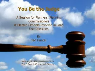 You Be the Judge A Session for Planners, Planning Commissioners &amp; Elected Officials Involved in Land Use Decision