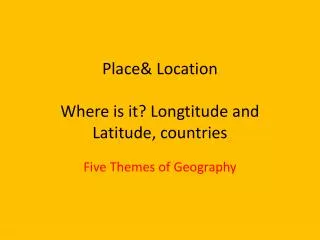 Place&amp; Location Where is it? Longtitude and Latitude, countries