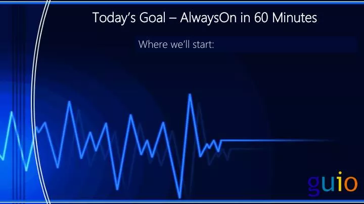 today s goal alwayson in 60 minutes