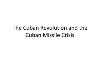 The Cuban Revolution and the Cuban Missile Crisis