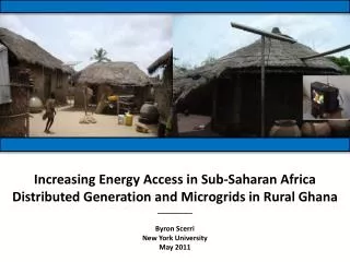 Increasing Energy Access in Sub-Saharan Africa Distributed Generation and Microgrids in Rural Ghana _________ Byron Sce