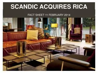 SCANDIC ACQUIRES RICA faCt SHEET 11 februarY 2014