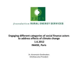 Engaging different categories of social finance actors to address effects of climate change 1.6.2012 INAISE, Paris Dr
