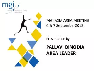 MGI ASIA AREA MEETING 6 &amp; 7 September2013 Presentation by PALLAVI DINODIA AREA LEADER