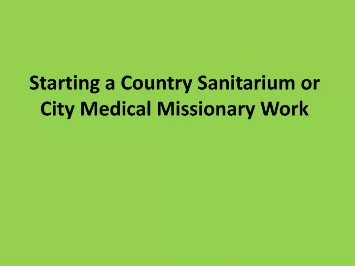 starting a country sanitarium or city medical missionary work