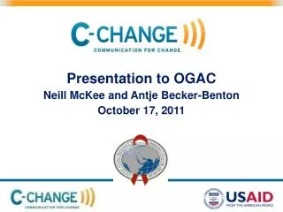 Presentation to OGAC Neill McKee and Antje Becker-Benton October 17, 2011