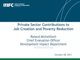 Private Sector Contributio ns to Job Creation and Poverty Reduction Roland Michelitsch Chief Evaluation Officer Develo
