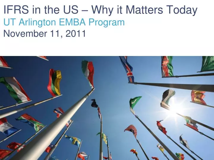ifrs in the us why it matters today ut arlington emba program november 11 2011