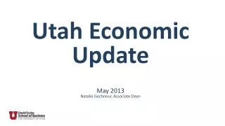 Utah Economic Update May 2013 Natalie Gochnour, Associate Dean